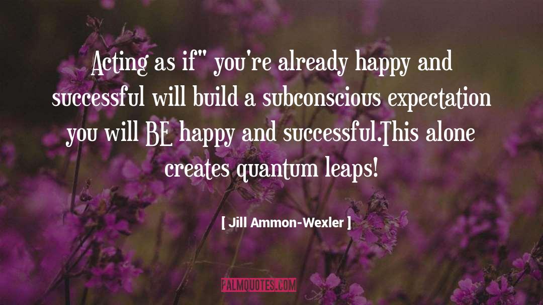 Jill Ammon-Wexler Quotes: Acting as if