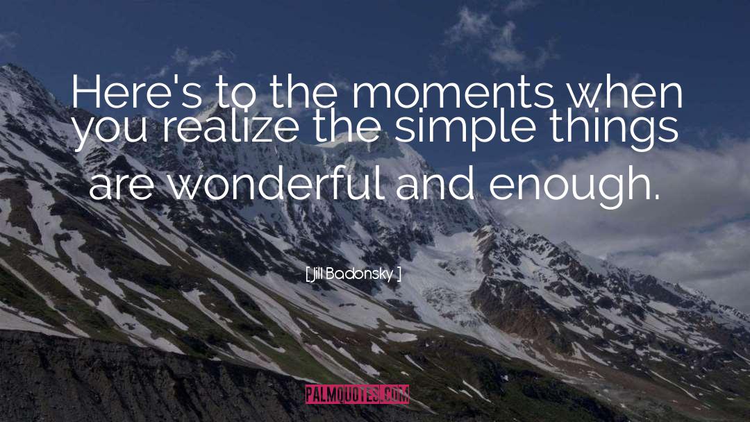 Jill Badonsky Quotes: Here's to the moments when