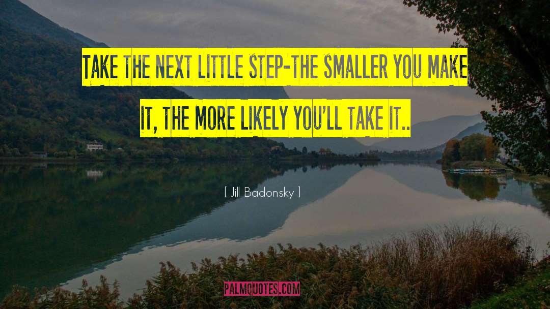 Jill Badonsky Quotes: Take the next little step-the