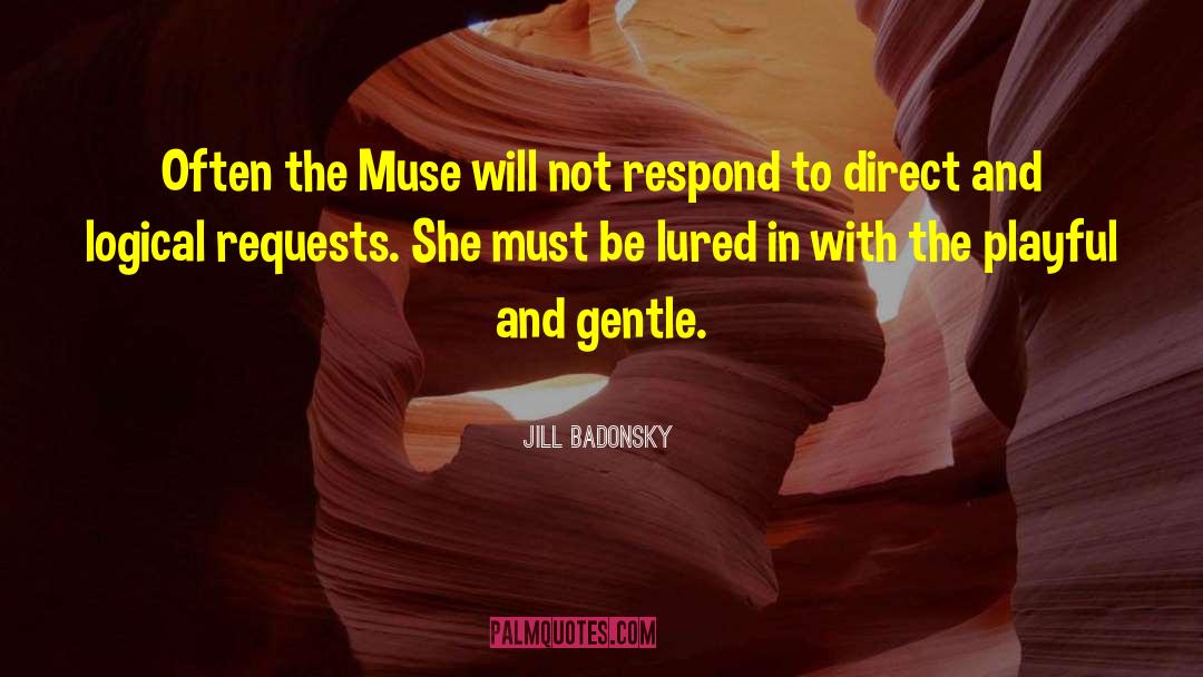 Jill Badonsky Quotes: Often the Muse will not