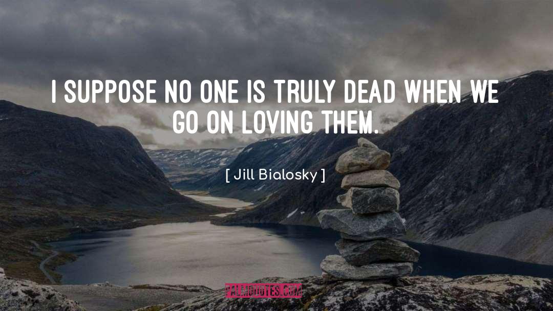 Jill Bialosky Quotes: I suppose no one is