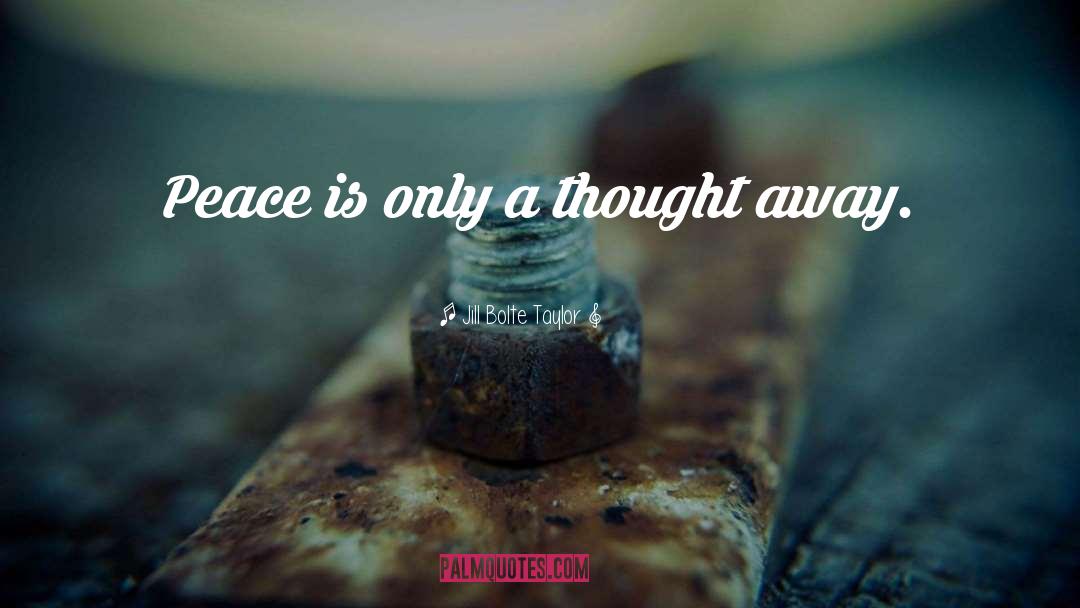 Jill Bolte Taylor Quotes: Peace is only a thought