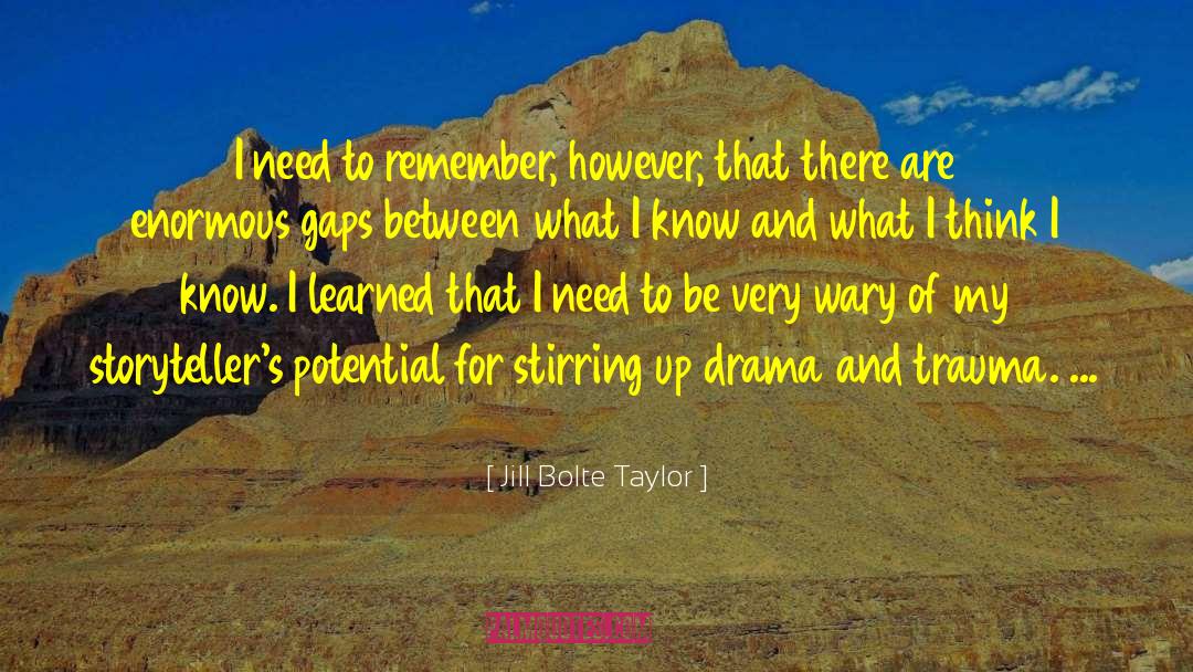 Jill Bolte Taylor Quotes: I need to remember, however,