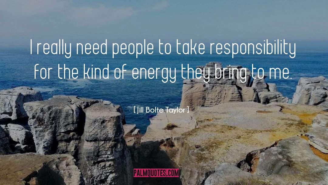 Jill Bolte Taylor Quotes: I really need people to