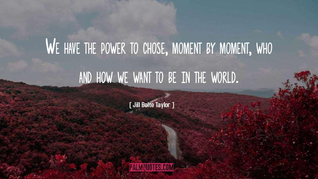 Jill Bolte Taylor Quotes: We have the power to