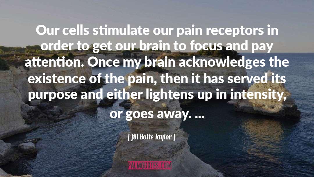 Jill Bolte Taylor Quotes: Our cells stimulate our pain
