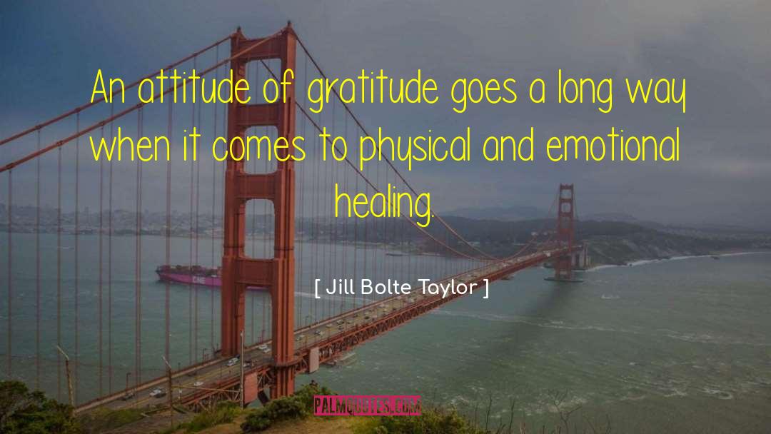 Jill Bolte Taylor Quotes: An attitude of gratitude goes