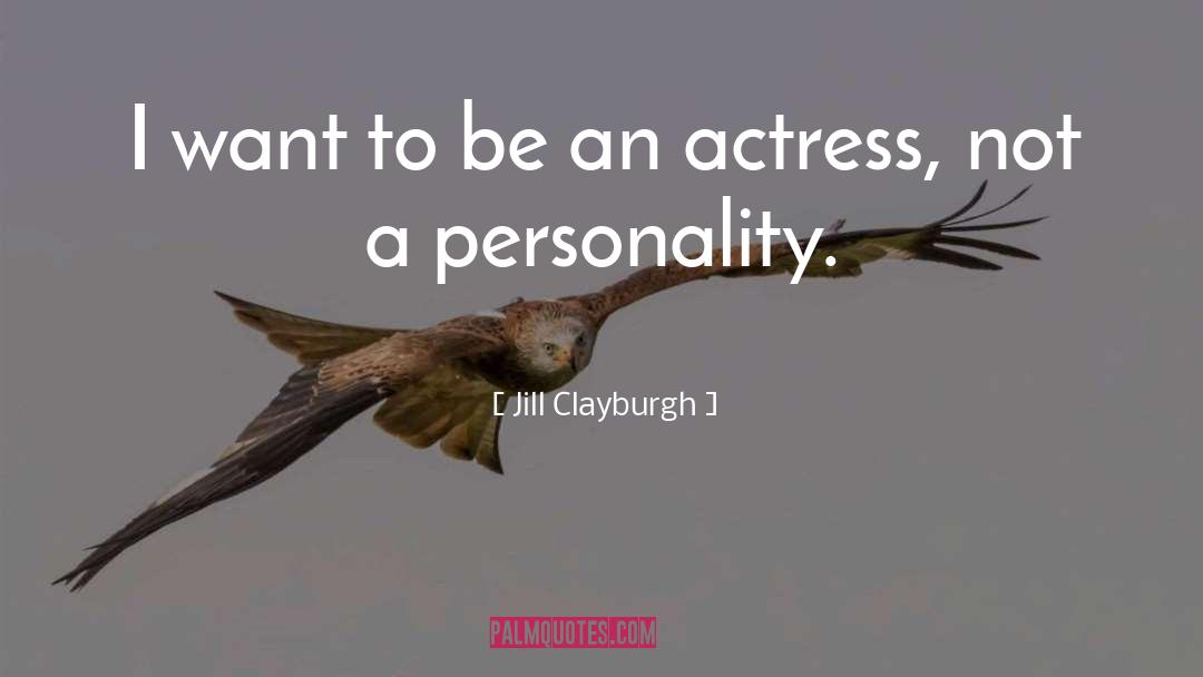 Jill Clayburgh Quotes: I want to be an