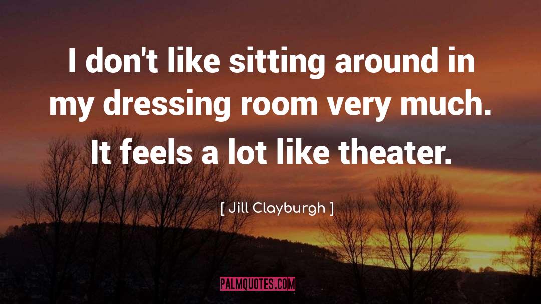 Jill Clayburgh Quotes: I don't like sitting around