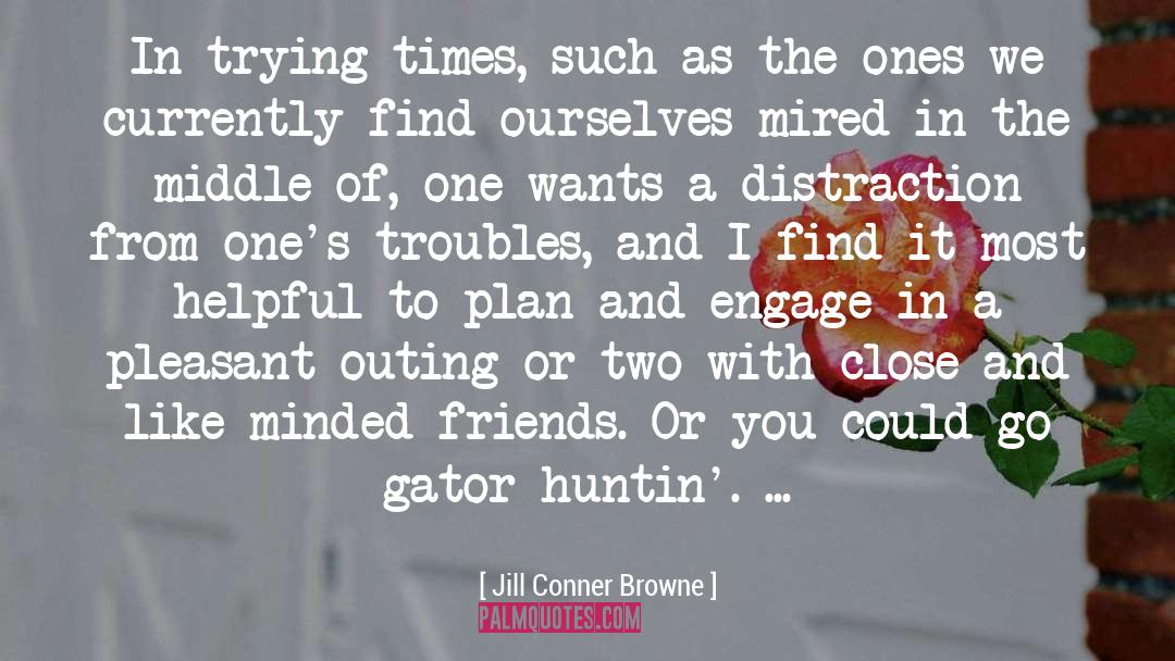 Jill Conner Browne Quotes: In trying times, such as