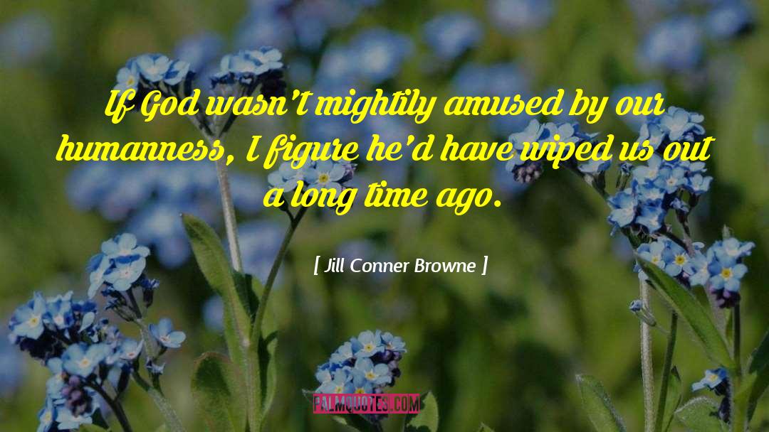 Jill Conner Browne Quotes: If God wasn't mightily amused