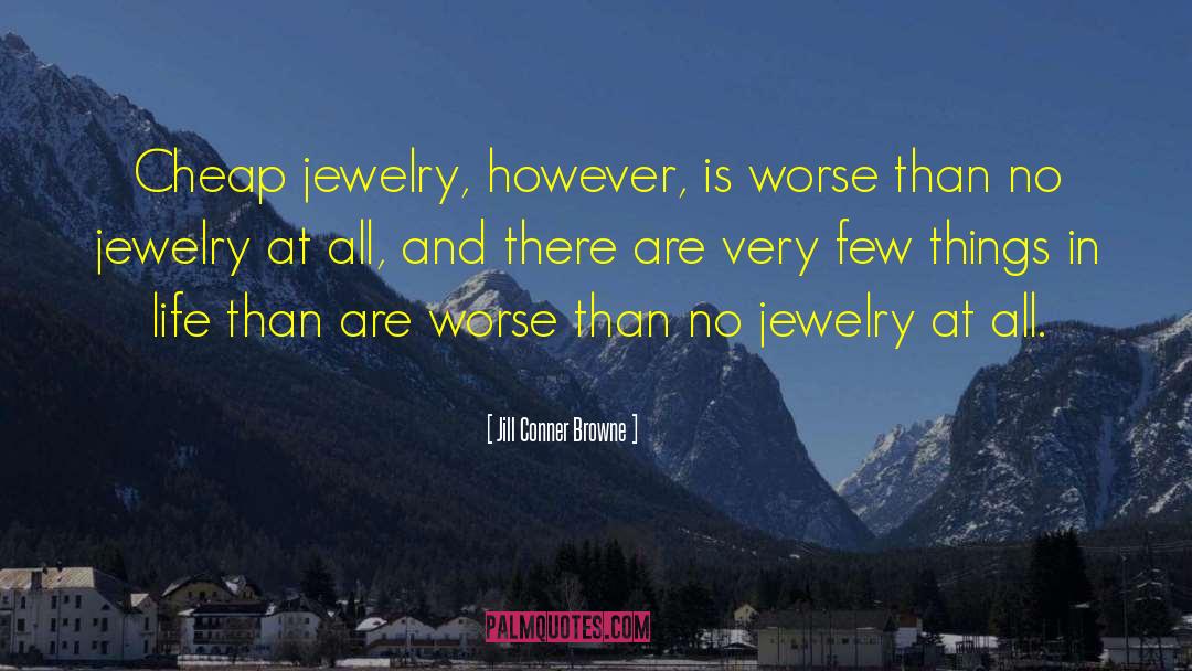 Jill Conner Browne Quotes: Cheap jewelry, however, is worse