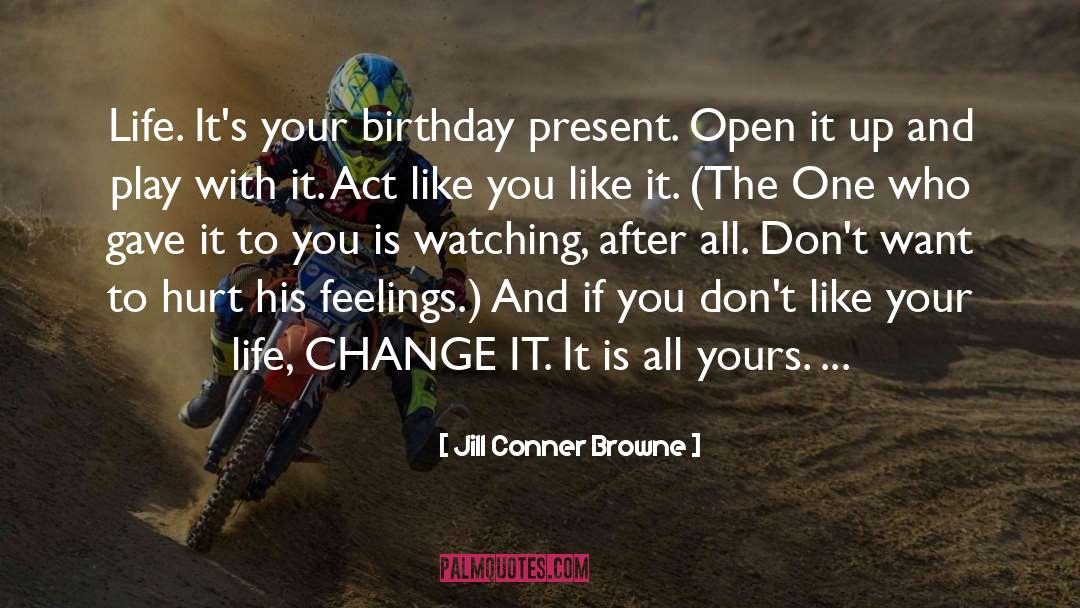 Jill Conner Browne Quotes: Life. It's your birthday present.