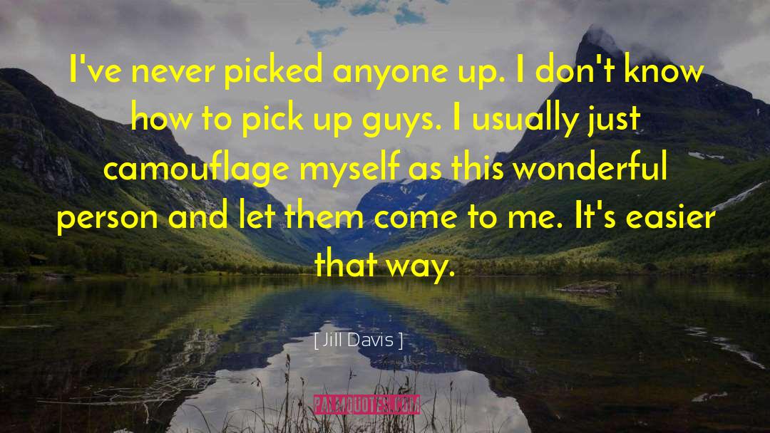 Jill Davis Quotes: I've never picked anyone up.