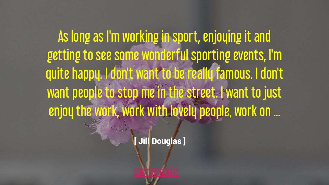 Jill Douglas Quotes: As long as I'm working