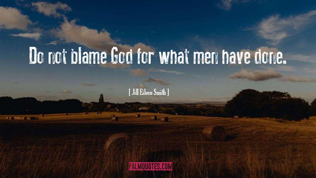 Jill Eileen Smith Quotes: Do not blame God for