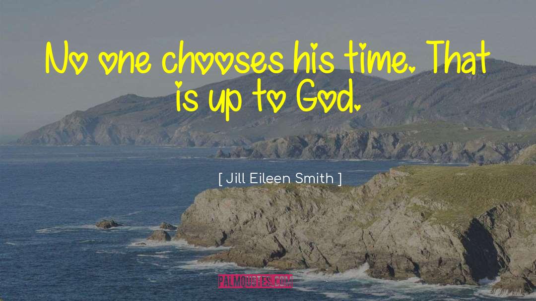 Jill Eileen Smith Quotes: No one chooses his time.