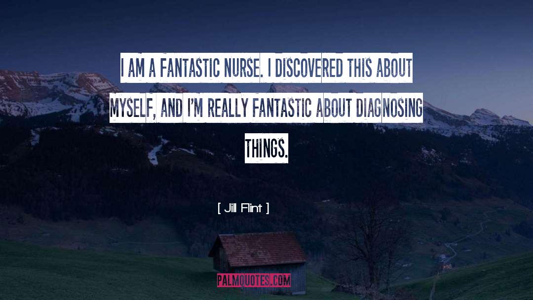 Jill Flint Quotes: I am a fantastic nurse.