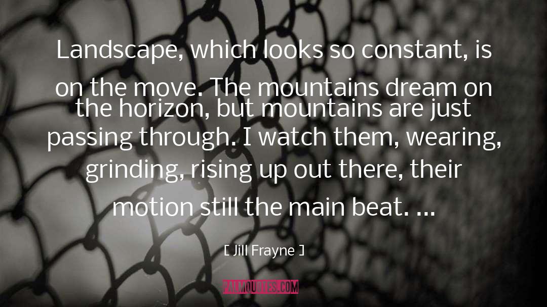 Jill Frayne Quotes: Landscape, which looks so constant,