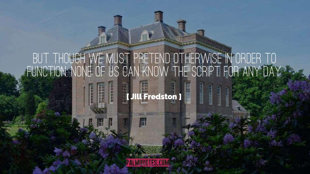 Jill Fredston Quotes: But though we must pretend