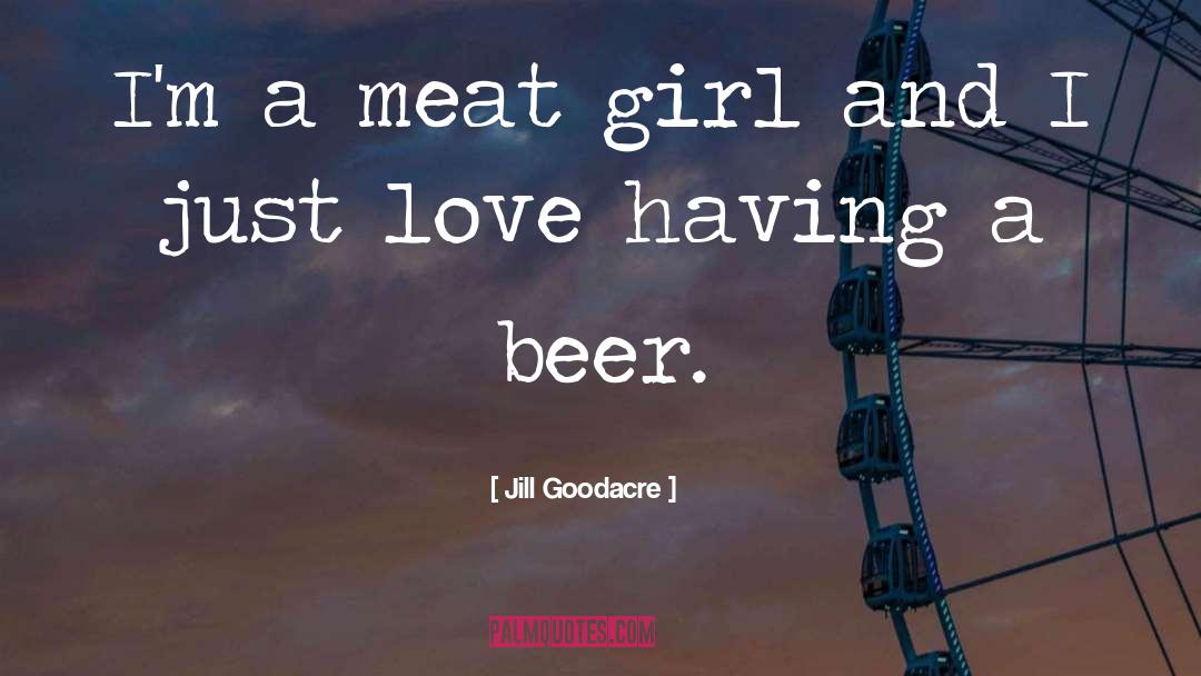 Jill Goodacre Quotes: I'm a meat girl and