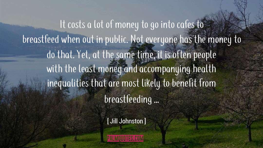 Jill Johnston Quotes: It costs a lot of