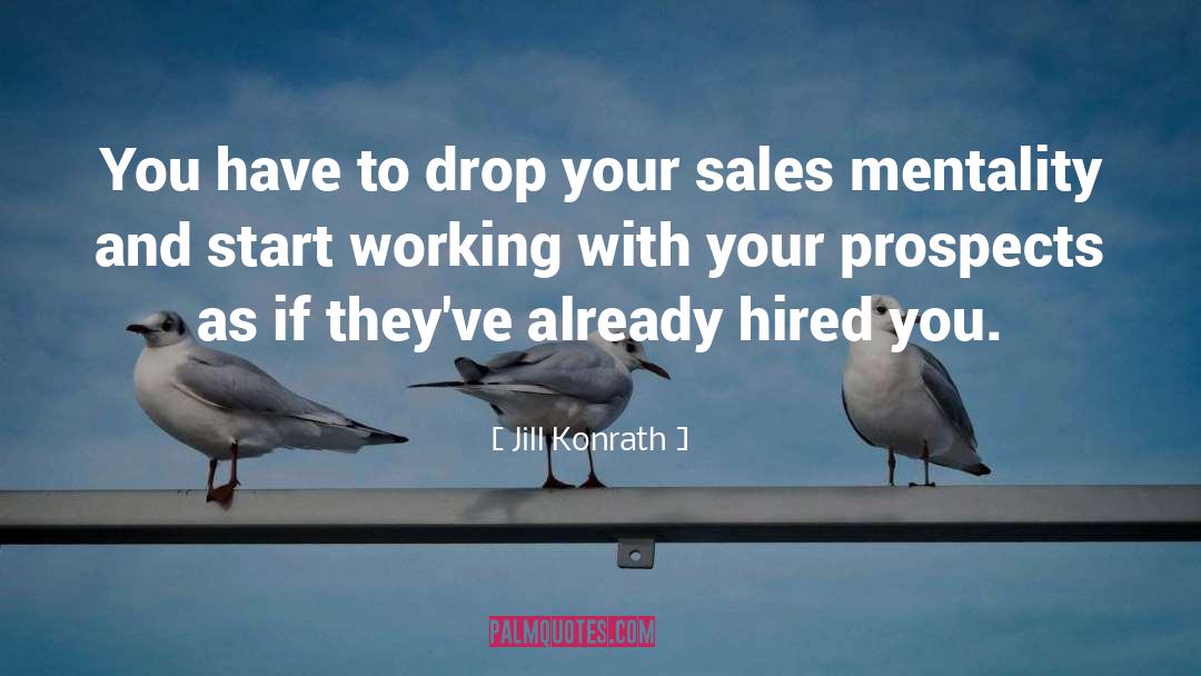 Jill Konrath Quotes: You have to drop your