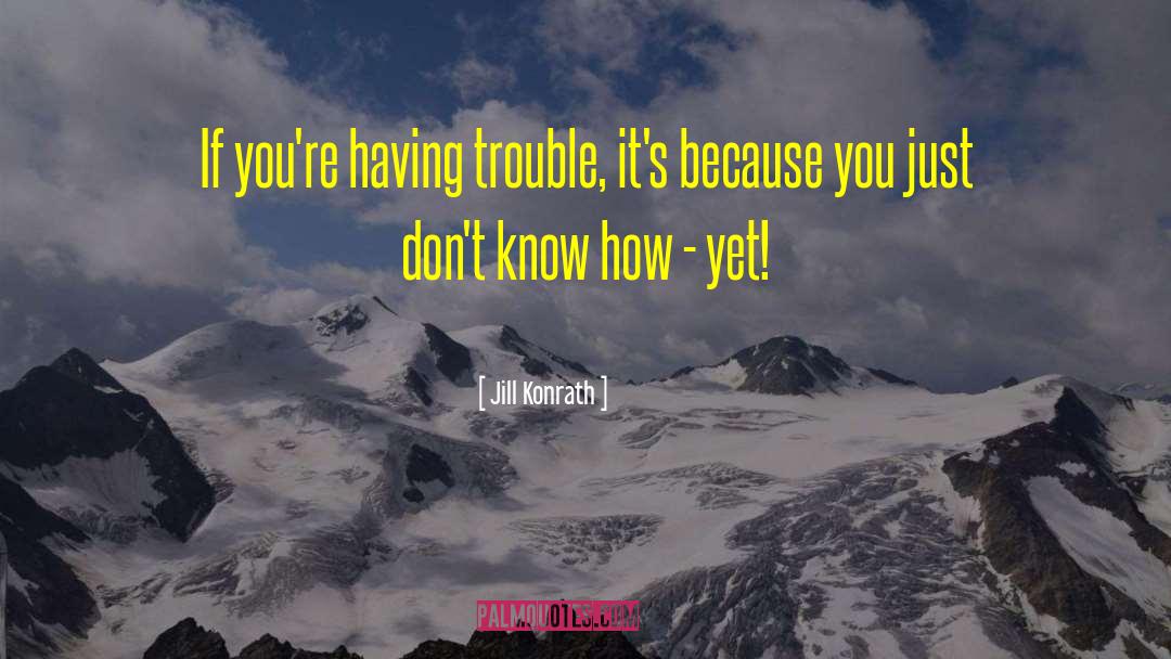 Jill Konrath Quotes: If you're having trouble, it's