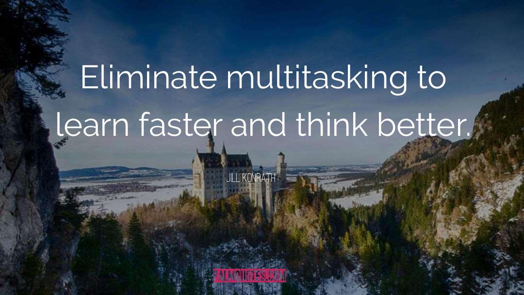 Jill Konrath Quotes: Eliminate multitasking to learn faster