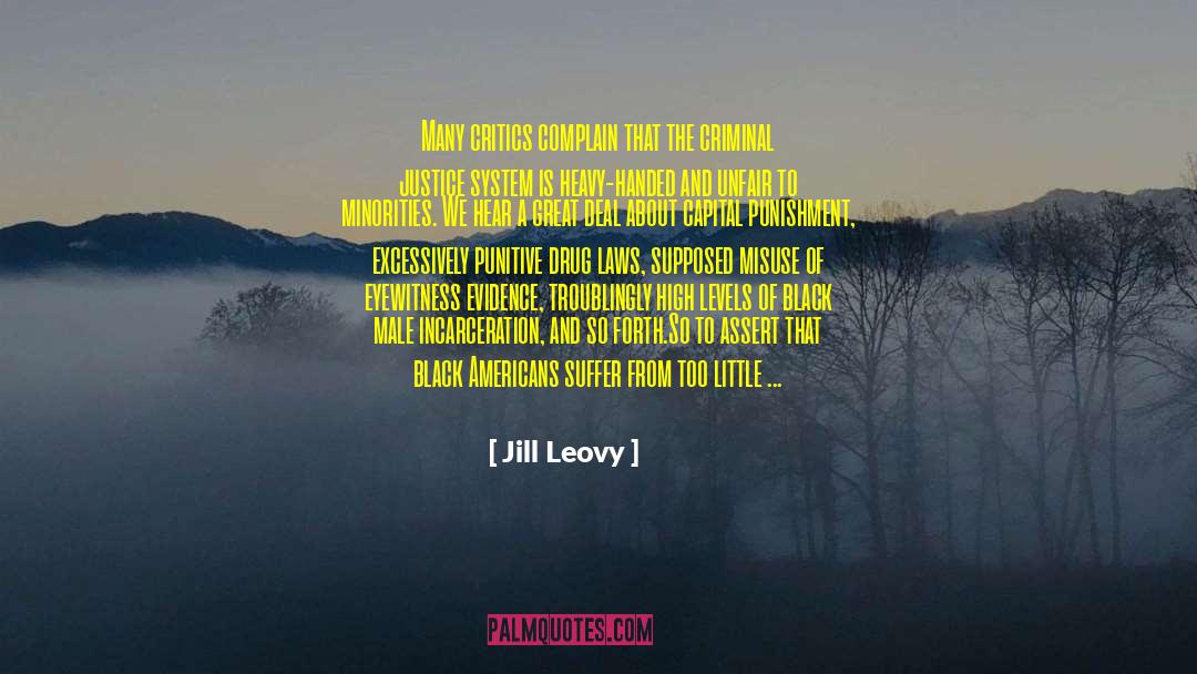 Jill Leovy Quotes: Many critics complain that the