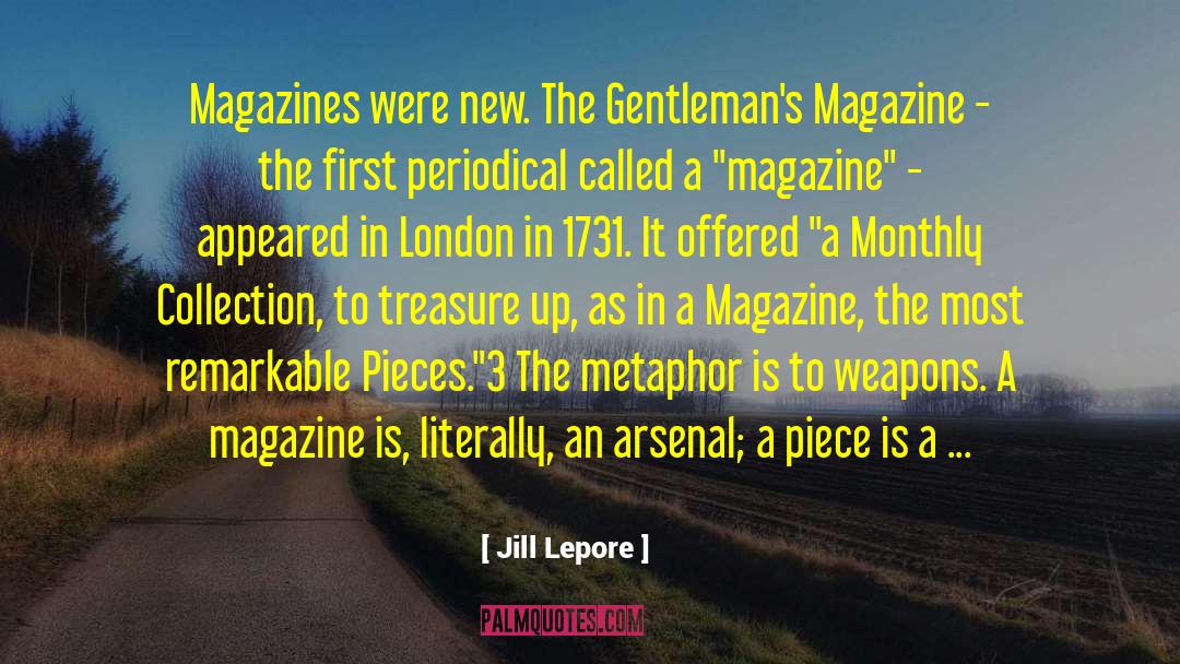 Jill Lepore Quotes: Magazines were new. The Gentleman's