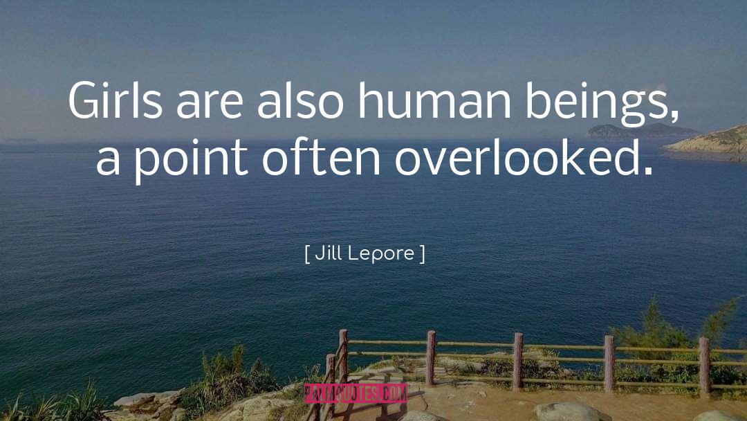 Jill Lepore Quotes: Girls are also human beings,