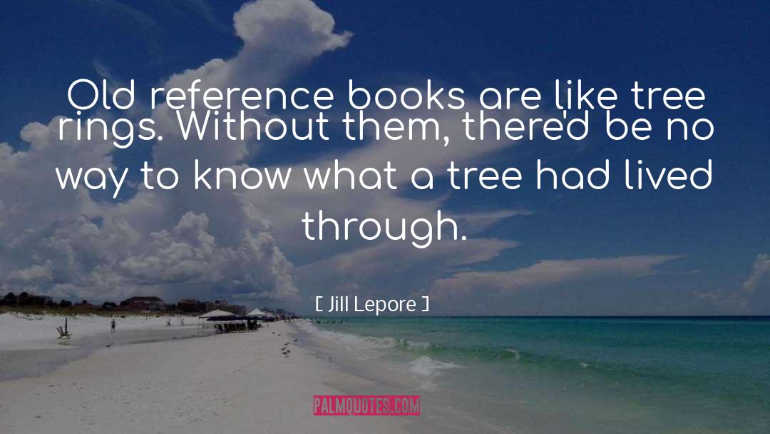 Jill Lepore Quotes: Old reference books are like