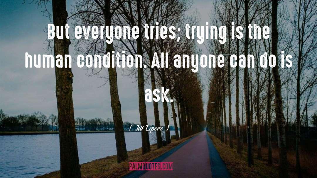 Jill Lepore Quotes: But everyone tries; trying is