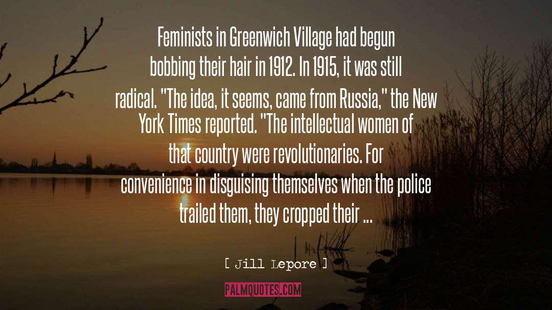 Jill Lepore Quotes: Feminists in Greenwich Village had