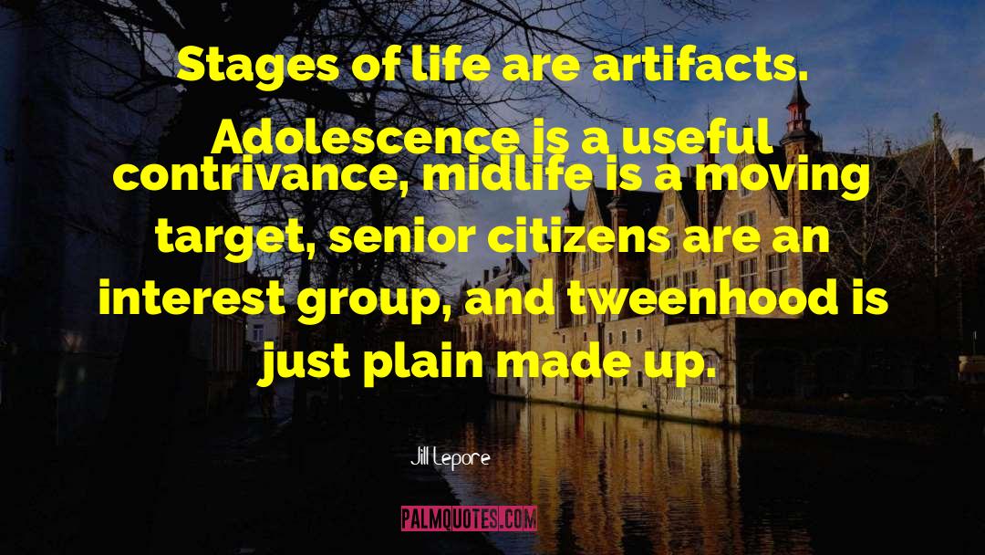 Jill Lepore Quotes: Stages of life are artifacts.