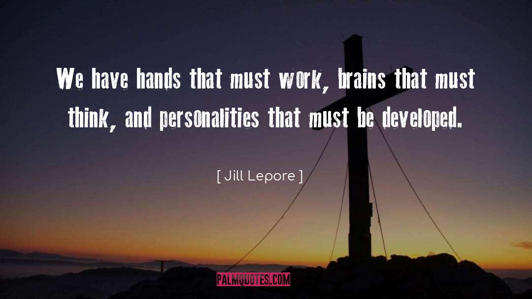 Jill Lepore Quotes: We have hands that must