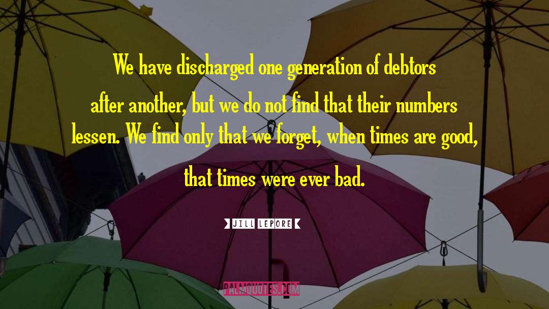 Jill Lepore Quotes: We have discharged one generation