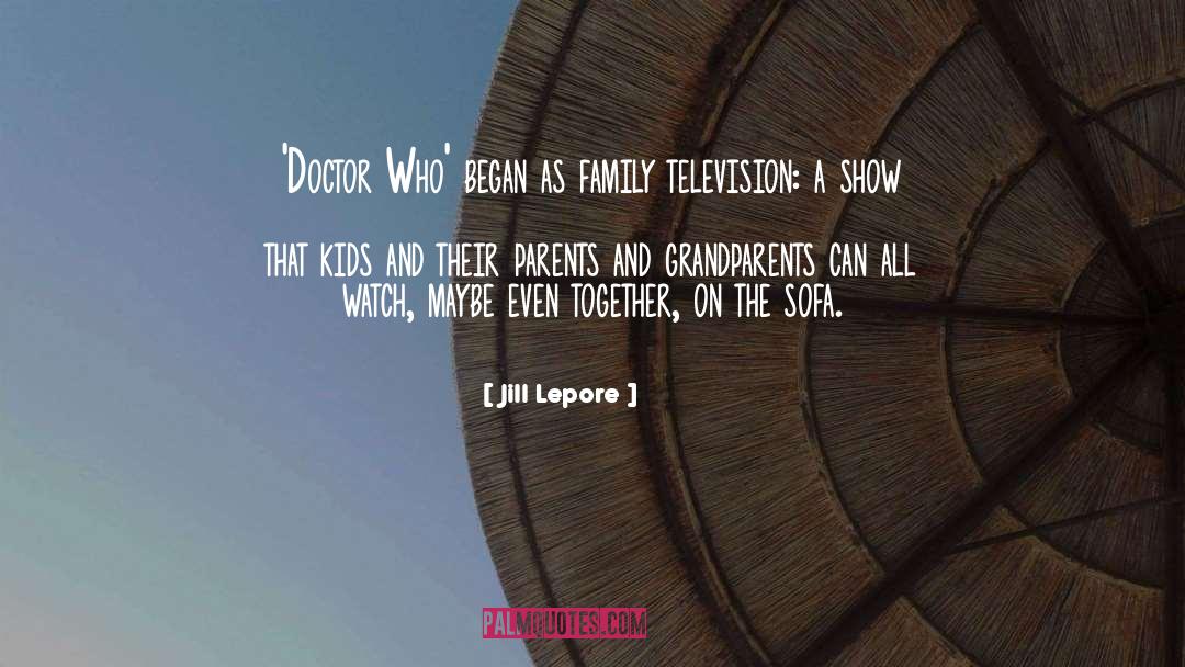 Jill Lepore Quotes: 'Doctor Who' began as family