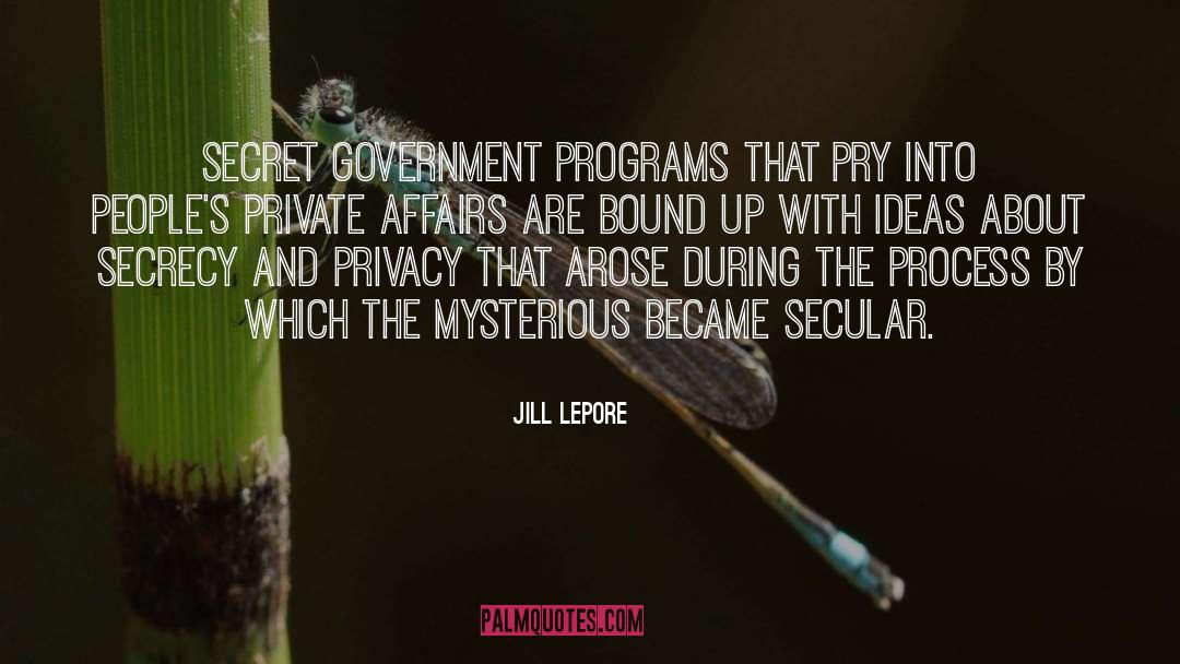 Jill Lepore Quotes: Secret government programs that pry