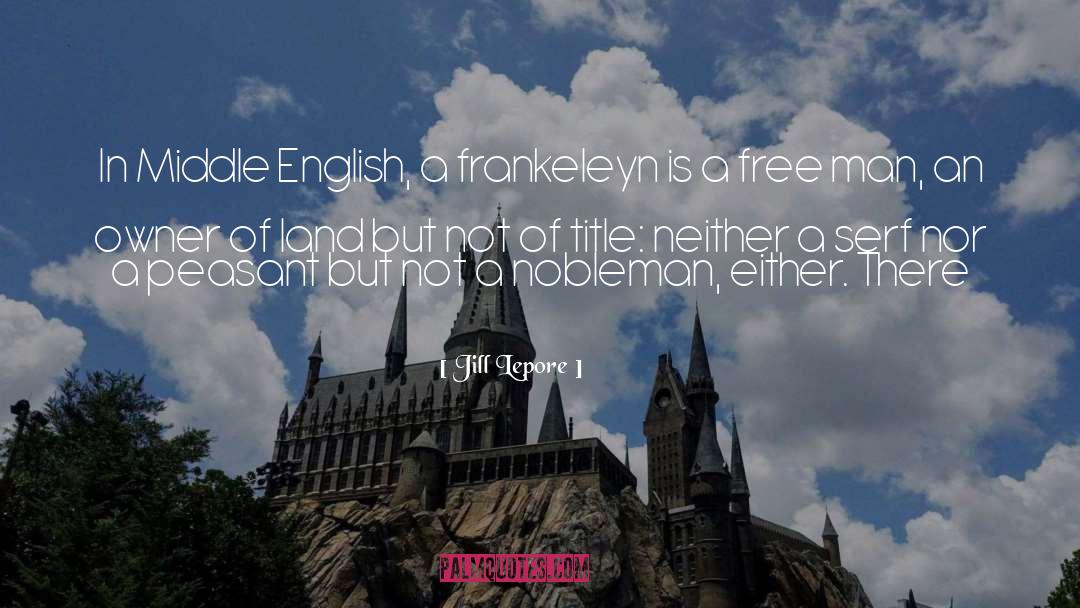 Jill Lepore Quotes: In Middle English, a frankeleyn
