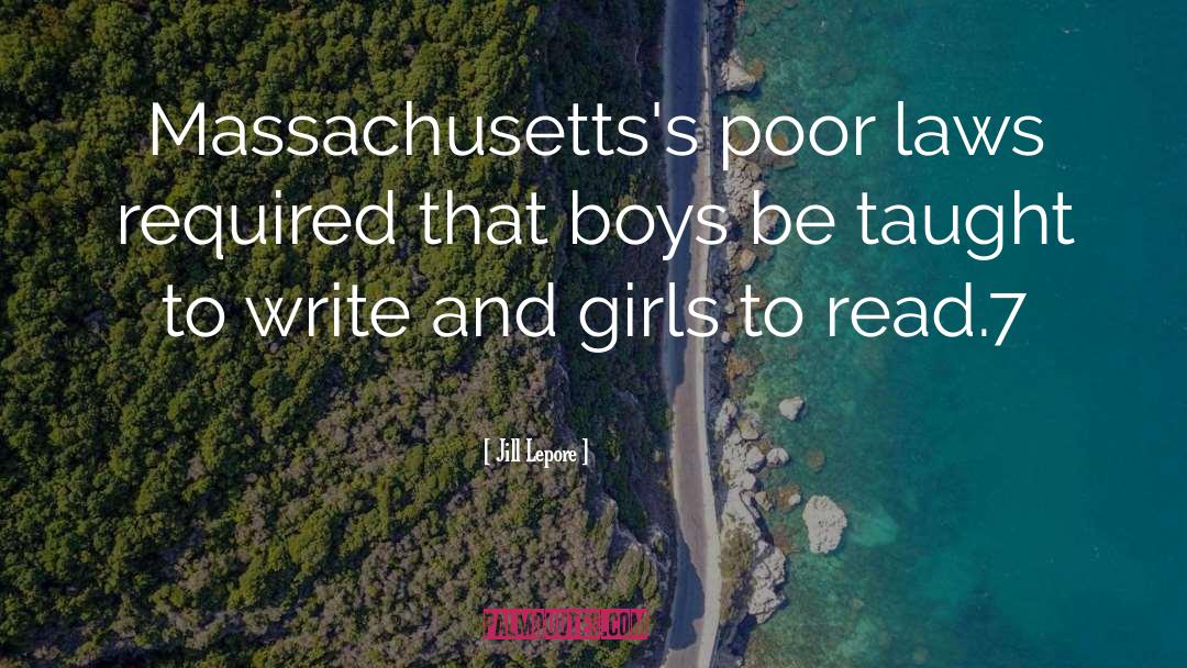 Jill Lepore Quotes: Massachusetts's poor laws required that