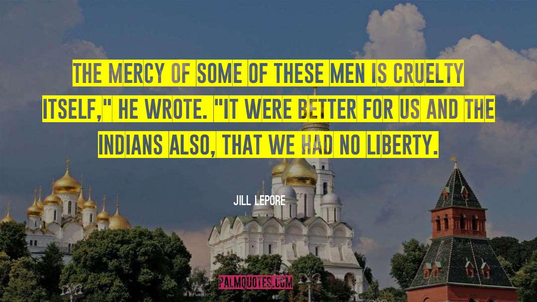 Jill Lepore Quotes: The Mercy of some of