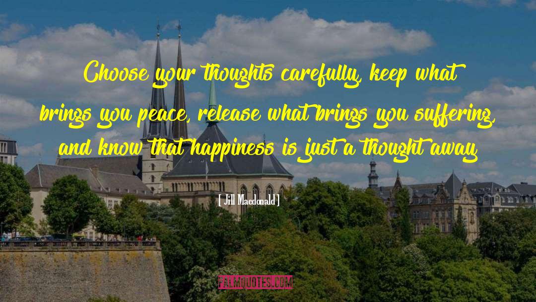 Jill Macdonald Quotes: Choose your thoughts carefully, keep