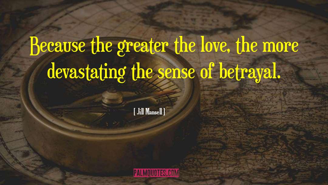Jill Mansell Quotes: Because the greater the love,