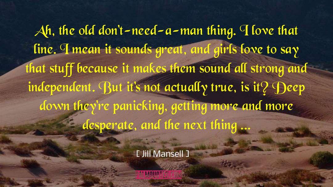 Jill Mansell Quotes: Ah, the old don't-need-a-man thing.