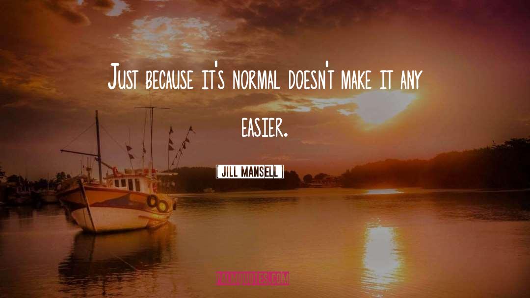 Jill Mansell Quotes: Just because it's normal doesn't