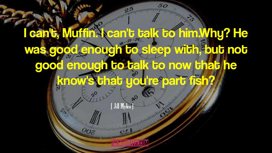 Jill Myles Quotes: I can't, Muffin. I can't