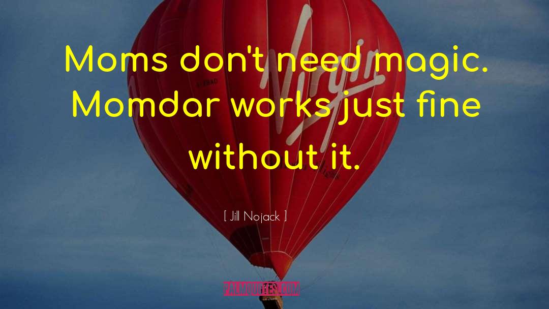 Jill Nojack Quotes: Moms don't need magic. Momdar