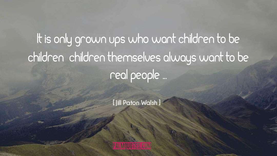 Jill Paton Walsh Quotes: It is only grown-ups who